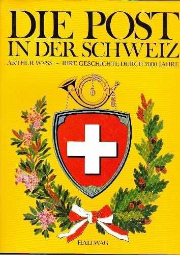 Wyss, Arthur Die Post in der Schweiz: Ihre Geschichte durch 2000 Jahre (Hallwag Post)