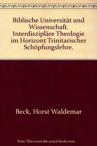 Horst Waldemar Beck Biblische Universalität und Wissenschaft: Grundriss interdisziplinärer Theologie