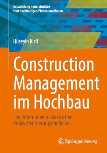 Kizil, Hüseyin Construction Management im Hochbau: Eine Alternative zu klassischen Projektrealisierungsmodellen (Entwicklung neuer Ansätze zum nachhaltigen Planen und Bauen)