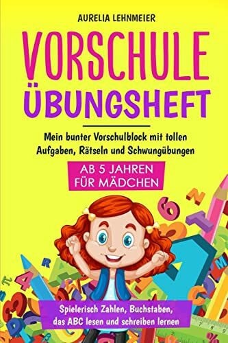 Lehnmeier, Aurelia Vorschule Übungsheft für Mädchen ab 5 Jahren: Mein bunter Vorschulblock mit tollen Aufgaben, Rätseln und Schwungübungen - Spielerisch Zahlen, Buchstaben, das ABC lesen und schreiben lernen