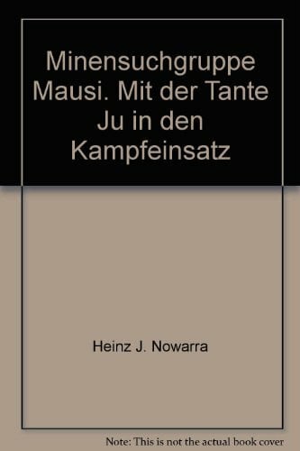 Nowarra, Heinz J Minensuchgruppe Mausi: Mit der Tante Ju in den Kampfeinsatz: Mit der Tante Ju im Kampfeinsatz