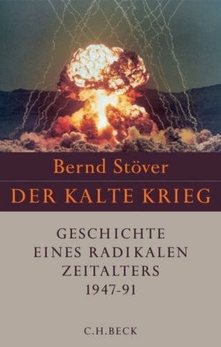 Stöver, Bernd Der Kalte Krieg 1947-1991: Geschichte eines radikalen Zeitalters: Geschichte eines radikalen Zeitalters. 1947-1991