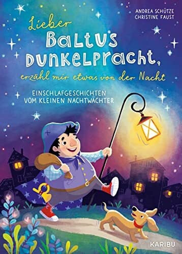 Faust, Christine Lieber Baltus Dunkelpracht, erzähl mir etwas von der Nacht – Einschlafgeschichten vom kleinen Nachtwächter: Gute-Nacht-Geschichten zum Vorlesen für Kinder ab 4 Jahren