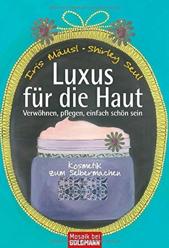 Seul, Shirley Luxus für die Haut: Kosmetik zum Selbermachen - Verwöhnen, pflegen, einfach schön sein -