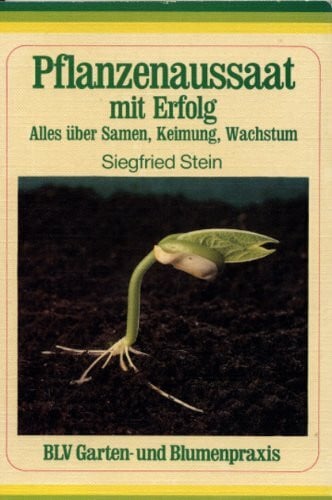 Stein, Siegfried Pflanzenaussaat mit Erfolg. Alles über Samen, Keimung, Wachstum.