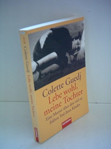 Colette Guedj Lebe wohl, meine Tochter. Eine Mutter über den viel zu frühen Tod ihres Kindes