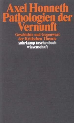 Honneth, Axel Pathologien der Vernunft: Geschichte und Gegenwart der Kritischen Theorie