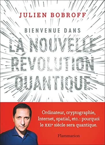 Bobroff, Julien Bienvenue dans la nouvelle révolution quantique: Ordinateurs, cryptographie, Internet, spatial : pourquoi le XXIᵉ siècle sera quantique