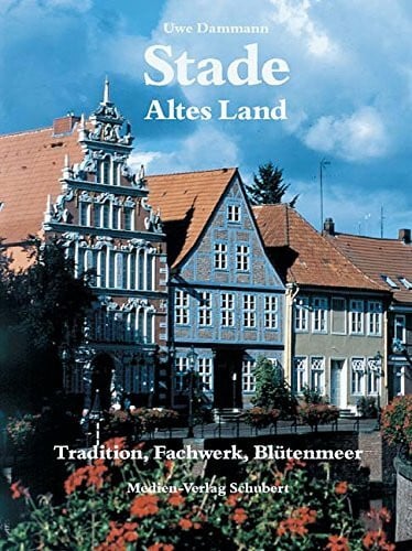 Dammann, Uwe Stade und das Alte Land: Tradition, Fachwerk, Blütenmeer. Dt. /Engl. /Franz.: Tradition, Fachwerk, Blütenmeer. Text dtsch.-engl.-französ.