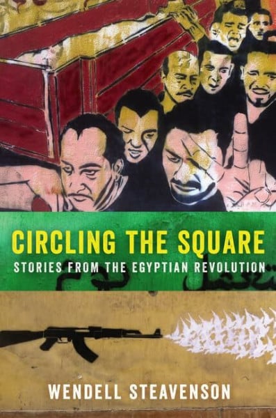 Steavenson, Wendell Circling the Square: Stories from the Egyptian Revolution – Reportage and Memoir on Democracy in Tahrir Square