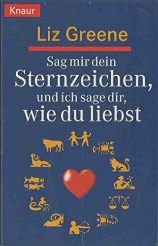 Greene, Liz Sag mir dein Sternzeichen, und ich sage dir, wie du liebst. Was die Sterne über unsere Partner und über uns selbst zum Vorschein bringen. Eine astrologische Charakterkunde