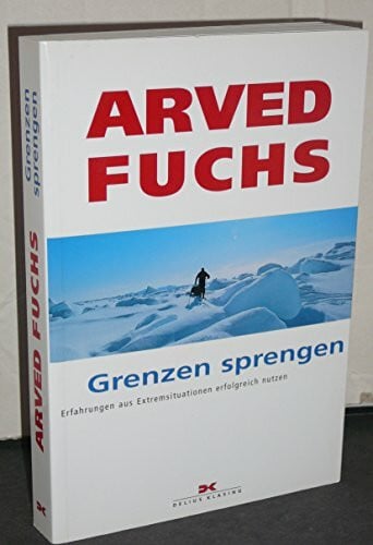 Fuchs, Arved Grenzen sprengen: Erfahrungen aus Extremsituationen erfolgreich nutzen