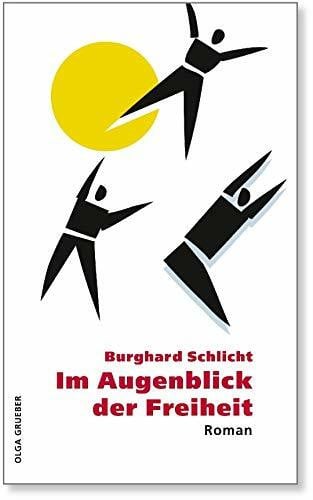 Schlicht, Burghard Im Augenblick der Freiheit: Ein Roman wie ein Film