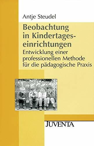 Steudel, Antje Beobachtung in Kindertageseinrichtungen: Entwicklung einer professionellen Methode für die pädagogische Praxis (Juventa Paperback)
