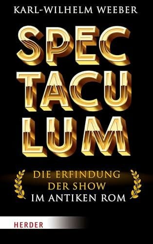 Weeber, Karl-Wilhelm Spectaculum: Die Erfindung der Show im antiken Rom
