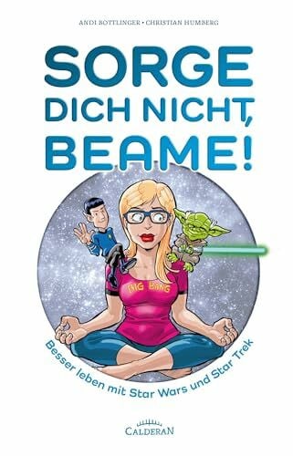 Bottlinger, Andi Sorge Dich nicht, Beame!: Besser leben mit Star Wars und Star Trek