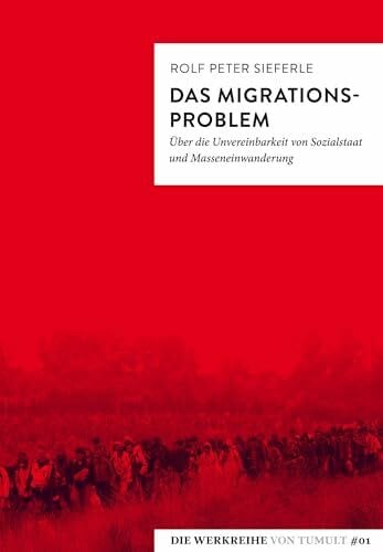 Rolf Peter Sieferle Das Migrationsproblem: Über die Unvereinbarkeit von Sozialstaat und Masseneinwanderung (Die Werkreihe von Tumult)