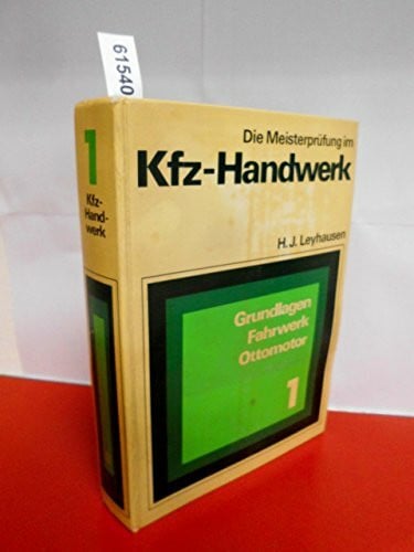 Hans Jörg Leyhausen Die Meisterprüfung im Kfz-Handwerk Teil 1 : Grundlagen - Fahrwerk - Ottomotor (Das umfassende Standardwerk für den angehenden und praktizierenden Meisert Fünfte, überarbeitete und erweiterte Auflage)