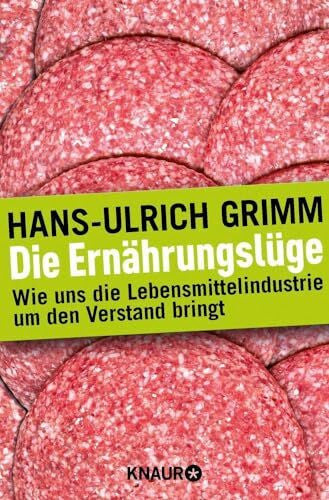 Grimm, Hans-Ulrich Die Ernährungslüge: Wie uns die Lebensmittelindustrie um den Verstand bringt