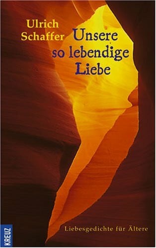 Schaffer, Ulrich Unsere so lebendige Liebe: Liebesgedichte für Ältere