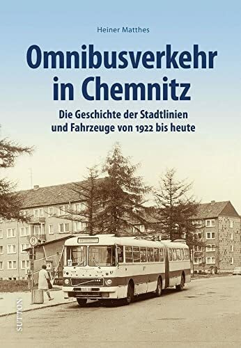 Matthes, Heiner Verkehrsgeschichte – Omnibusverkehr in Chemnitz: Die Geschichte der Stadtlinien und Fahrzeuge von 1922 bis heute (Sutton - Auf Schienen unterwegs)