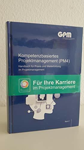 GPM Deutsche Gesellschaft für Projektmanagement e.V. Kompetenzbasiertes Projektmanagement (PM4): Handbuch für Praxis und Weiterbildung im Projektmanagement