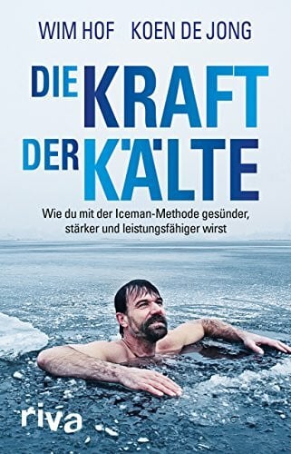 de Jong, Koen Die Kraft der Kälte: Wie du mit der Iceman-Methode gesünder, stärker und leistungsfähiger wirst