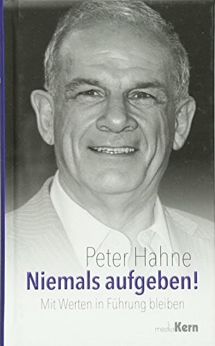 Hahne, Peter Niemals aufgeben!: Mit Werten in Führung bleiben
