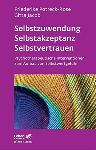 Jacob, Gitta Selbstzuwendung, Selbstakzeptanz, Selbstvertrauen (Leben Lernen, Bd. 163): Psychotherapeutische Interventionen zum Aufbau von Selbstwertgefühl