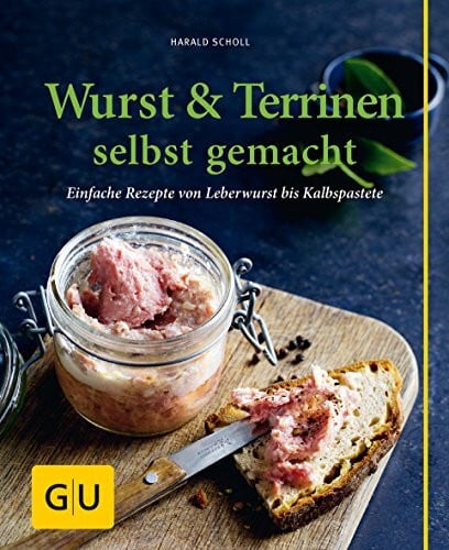 Scholl, Harald Wurst & Terrinen selbst gemacht: Einfache Rezepte von Leberwurst bis Kalbspastete (GU einfach clever selbst gemacht)