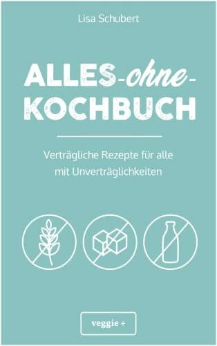 Schubert, Lisa Alles-ohne-Kochbuch: Verträgliche Rezepte für alle mit Unverträglichkeiten (Darmfreundlich kochen: Paleo, Low Carb, Candida, glutenfrei, zuckerfrei, laktosefrei – alles in einem Kochbuch)