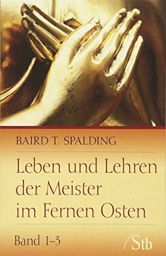 Spalding, Baird T. Leben und Lehren der Meister im Fernen Osten: Band 1-3