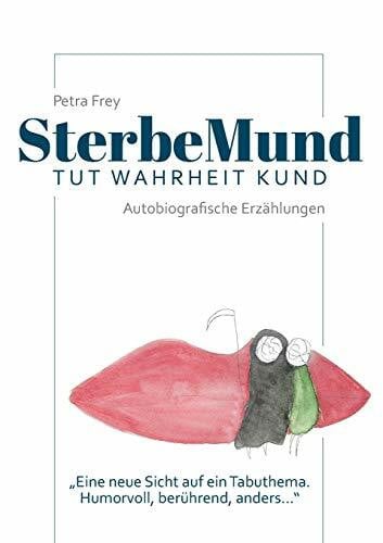 Frey, Petra SterbeMund: Tut Wahrheit kund: Von wegen todlangweilig! Humorvolle Geschichten, rührende Anekdoten und todsichere Tipps für einen guten Abgang.Ein wunderbares Buch mit einer neuen Sicht auf das Leben.