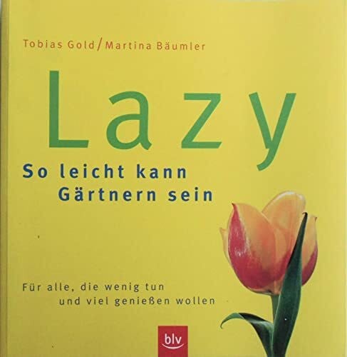 Bäumler, Martina Lazy - So leicht kann Gärtnern sein. Für alle, die wenig tun und viel genießen wollen.