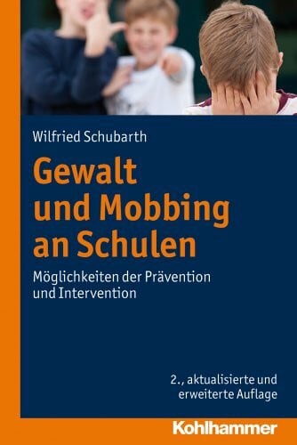 Schubarth, Wilfried Gewalt und Mobbing an Schulen: Möglichkeiten der Prävention und Intervention
