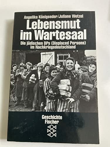 Wetzel, Juliane Lebensmut im Wartesaal. Die deutschen DPs (Displaced Persons) im Nachkriegsdeutschland