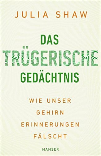 Shaw, Julia Das trügerische Gedächtnis: Wie unser Gehirn Erinnerungen fälscht