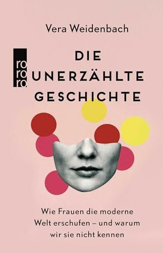 Weidenbach, Vera Die unerzählte Geschichte: Wie Frauen die moderne Welt erschufen – und warum wir sie nicht kennen