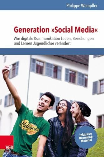 Philippe Wampfler Generation »Social Media«: Wie digitale Kommunikation Leben, Beziehungen und Lernen Jugendlicher verändert