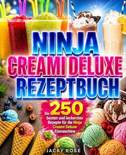 Rose, Jacky Ninja Creami Deluxe Rezeptbuch: Die 250 besten und leckersten Rezepte für die Ninja Creami Deluxe Eismaschine.