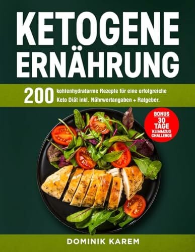 Karem, Dominik Ketogene Ernährung: 200 kohlenhydratarme Rezepte für eine erfolgreiche Keto Diät inkl. Nährwertangaben + Ratgeber. Bonus: 30 Tage Klimmzug Challenge