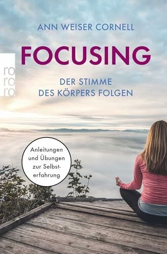 Weiser Cornell, Ann Focusing - Der Stimme des Körpers folgen: Anleitungen und Übungen zur Selbsterfahrung