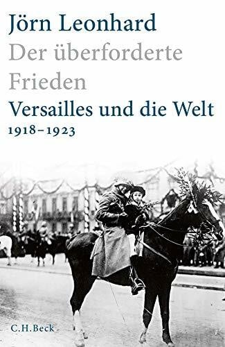 Leonhard, Jörn Der überforderte Frieden: Versailles und die Welt 1918-1923