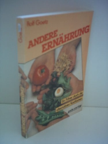 Goetz, Rolf Andere Ernährung: Ein Führer durch die alternativen Kostformen
