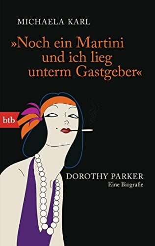 Karl, Michaela 'Noch ein Martini und ich lieg unterm Gastgeber': Dorothy Parker. Eine Biografie