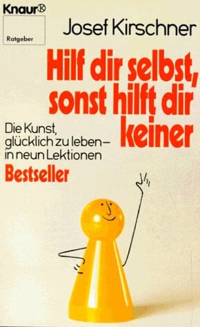 Kirschner, Josef Hilf dir selbst, sonst hilft dir keiner: Die Kunst, glücklich zu leben - in neun Lektionen (Knaur Taschenbücher. Ratgeber)