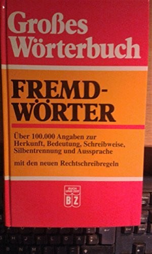 unknown author Großes Wörterbuch. Fremdwörter. Über 100.000 Angaben zur Herkunft, Bedeutung, Schreibweise, Silbentrennung und Aussprache.