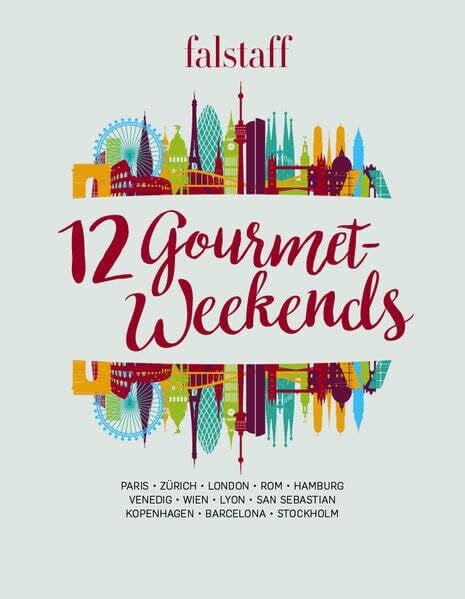Falstaff Verlags-GmbH 12 Gourmet-Weekends: Paris Zürich London Rom Hamburg Venedig Wien Lyon San Sebastian Kopenhagen Barcelona Stockholm