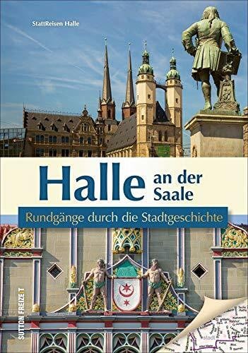 Stattreisen Halle Kerstin Kiefel Halle an der Saale. Rundgänge durch die Stadtgeschichte. Die unterhaltsam beschriebenen Streifzüge präsentieren die Historie der Händelstadt aus einer ... anderen Perspektive. (Sutton Freizeit)