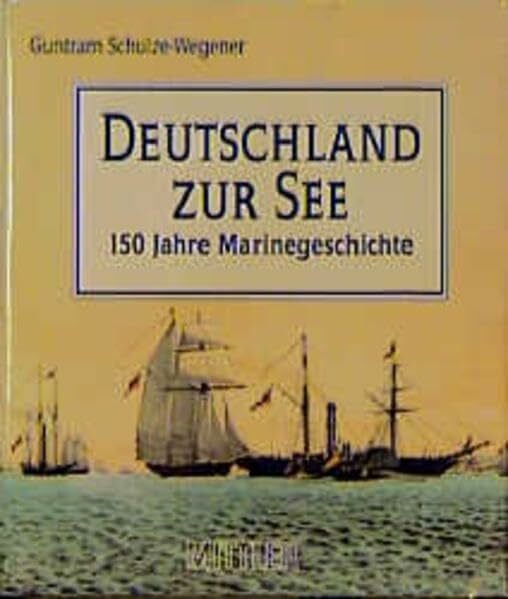 Schulze-Wegener, Guntram Deutschland zur See: 150 Jahre Marinegeschichte